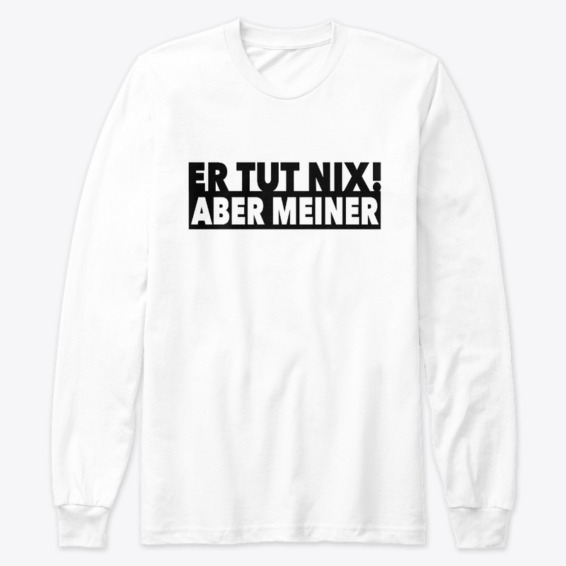ER TUT NIX - ABER MEINER! Weiss