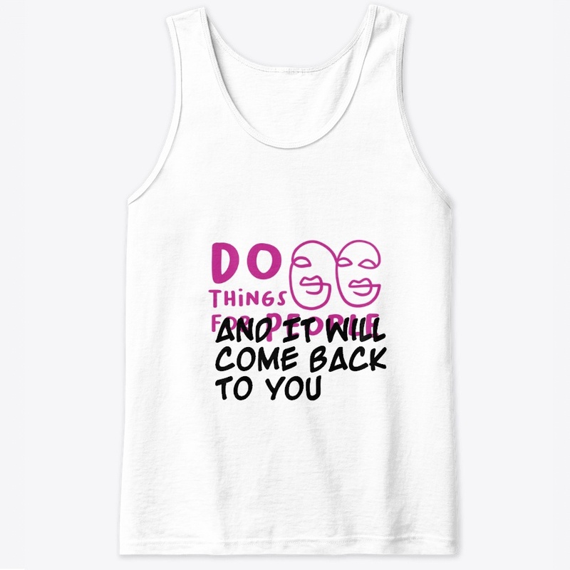 Do Things for People, it will come back 