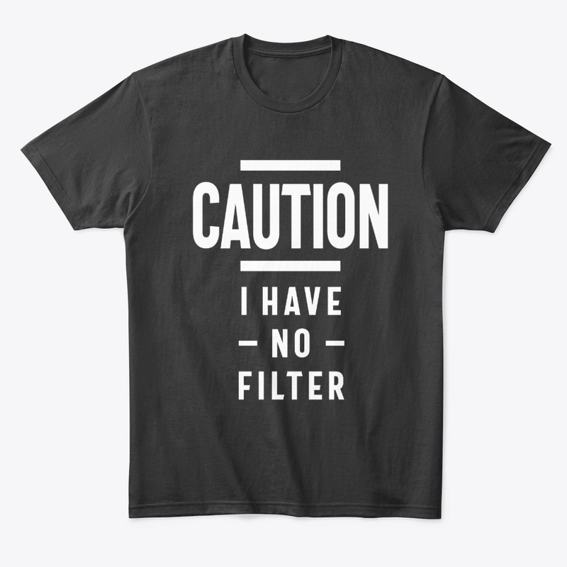 Caution I Have No Filter Tee Joke Gift