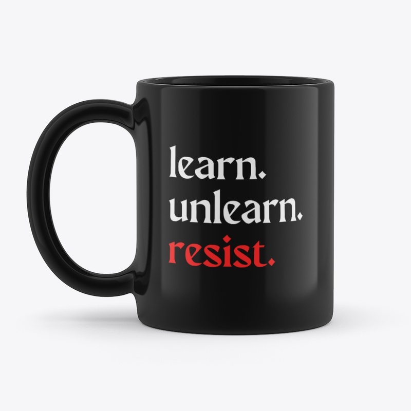 learn. unlearn. resist.
