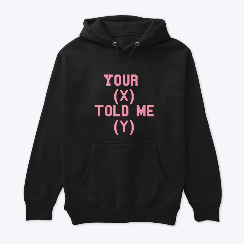 your X told me Y hoodie