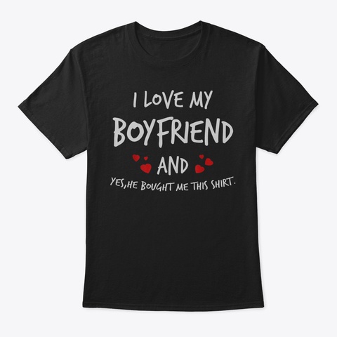I Love My Boyfriend He Bought Me This Sh Black T-Shirt Front