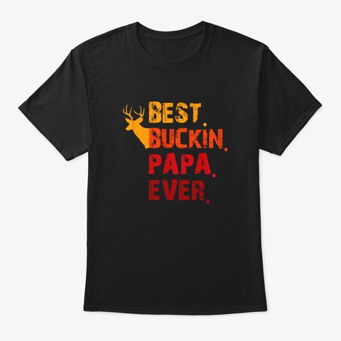 Best Buckin Papa Ever Shirt Deer Hunting Black T-Shirt Front