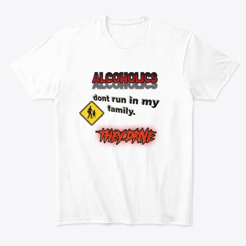 Alcoholics Don't Run In My Family...