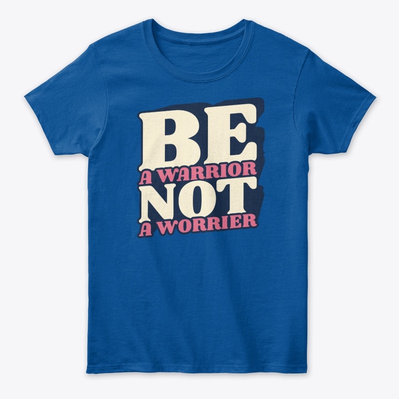 be a worrior not a worrier
