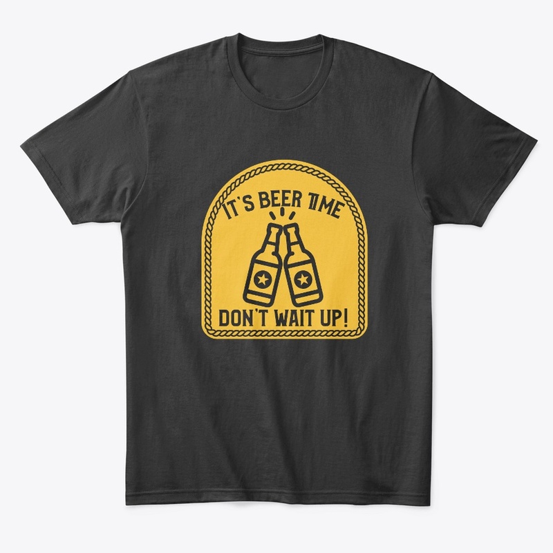 It's Beer Time, Don't Wait Up