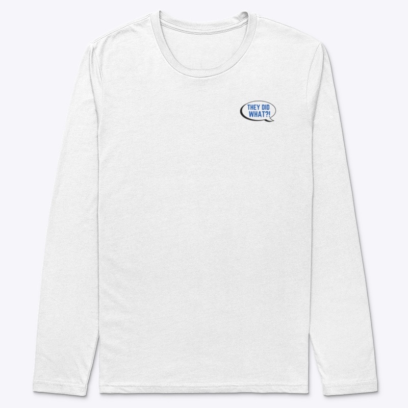 They Did What?! Long Sleeve