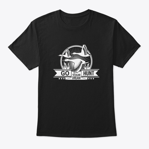 Go Hunt Your Dream Black T-Shirt Front