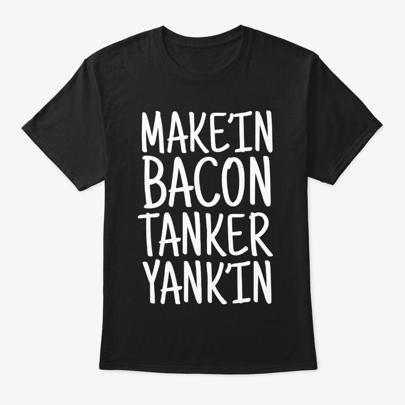 Making Bacon By Tanker Yanking