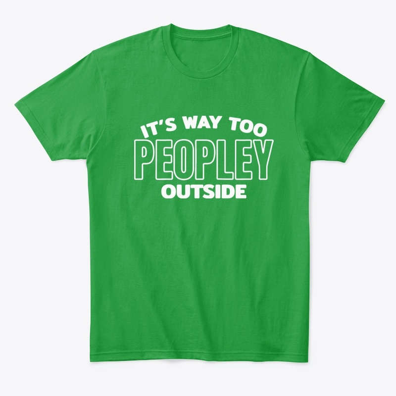 IT'S WAY TOO PEOPLEY OUTSIDE