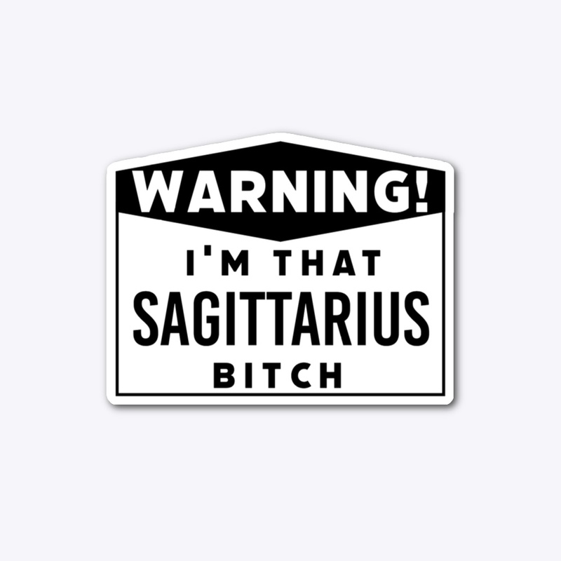 I'm that Sagittarius bitch