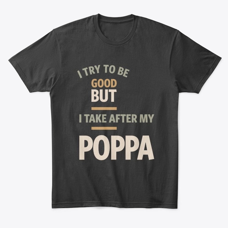 I Take After My Poppa - Father & Grandpa
