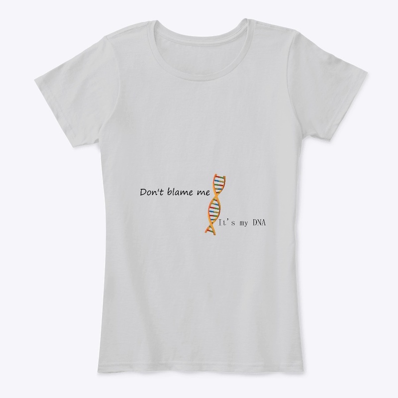 Don't blame me..it's my DNA
