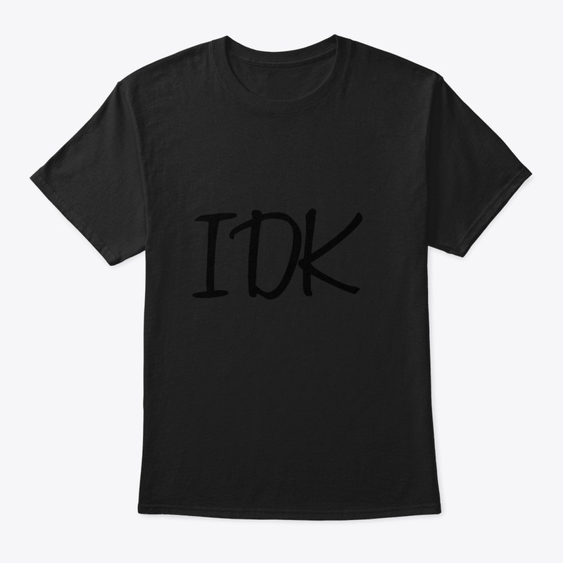 IDK SHIRT