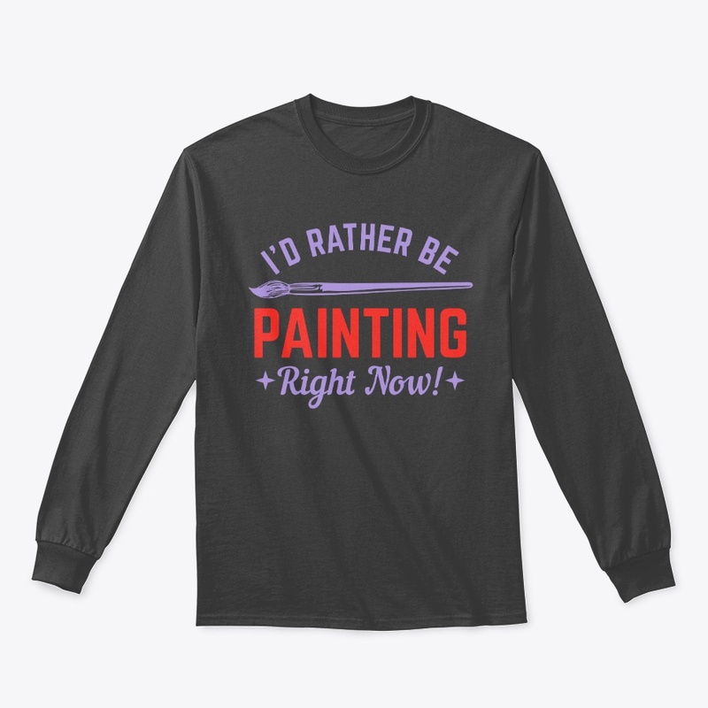 I WOULD RATHER BE PAINTING RIGHT NOW