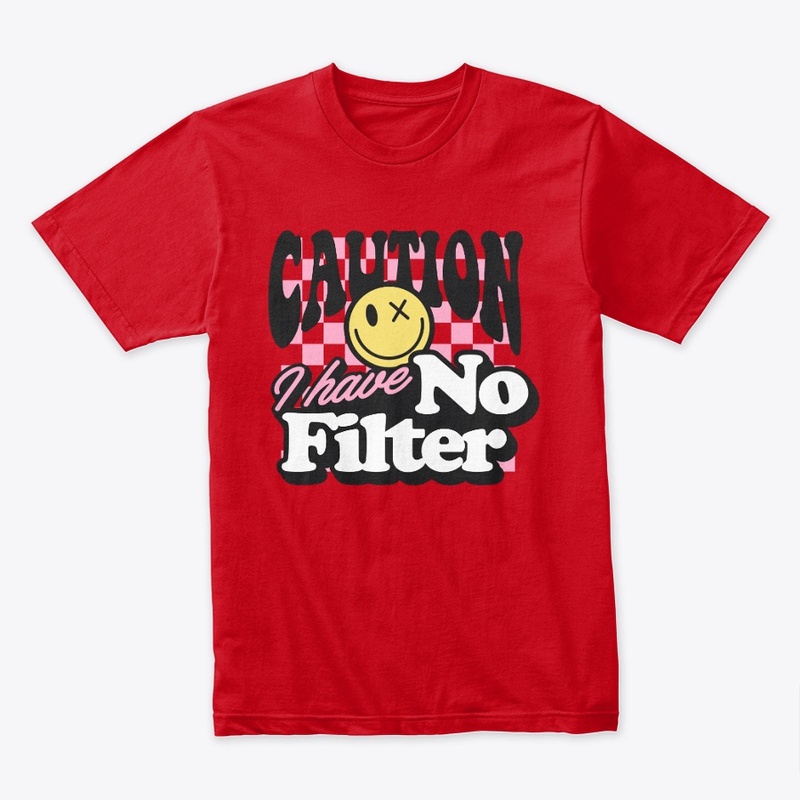 Caution I Have No Filter