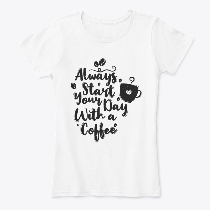 Always Start Your Day With A Coffee