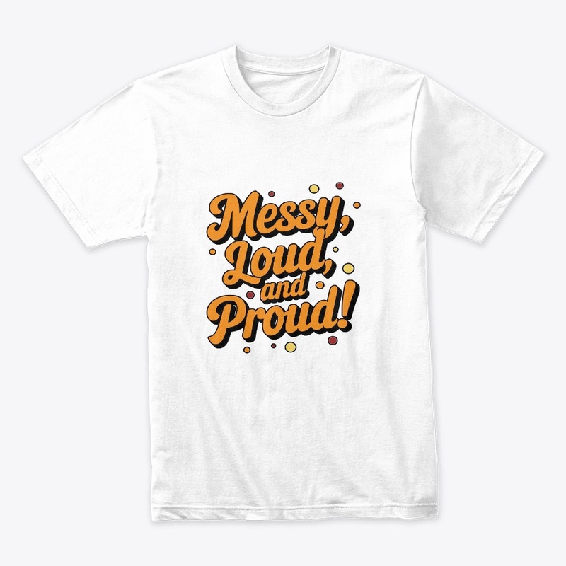 "Messy Loud & Proud"