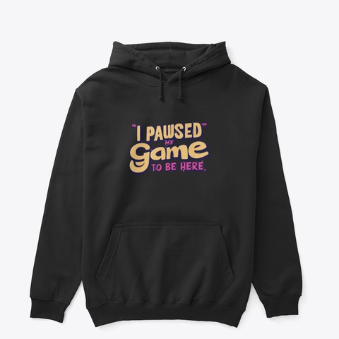 I Paused My Game To Be Here Black T-Shirt Front