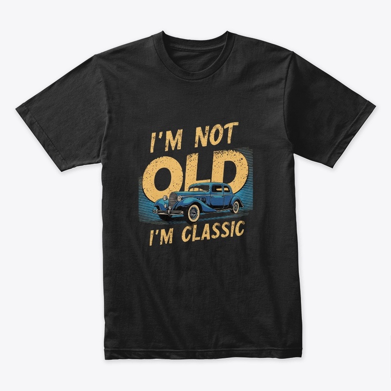 I'm Not Old I'm Classic Funny
