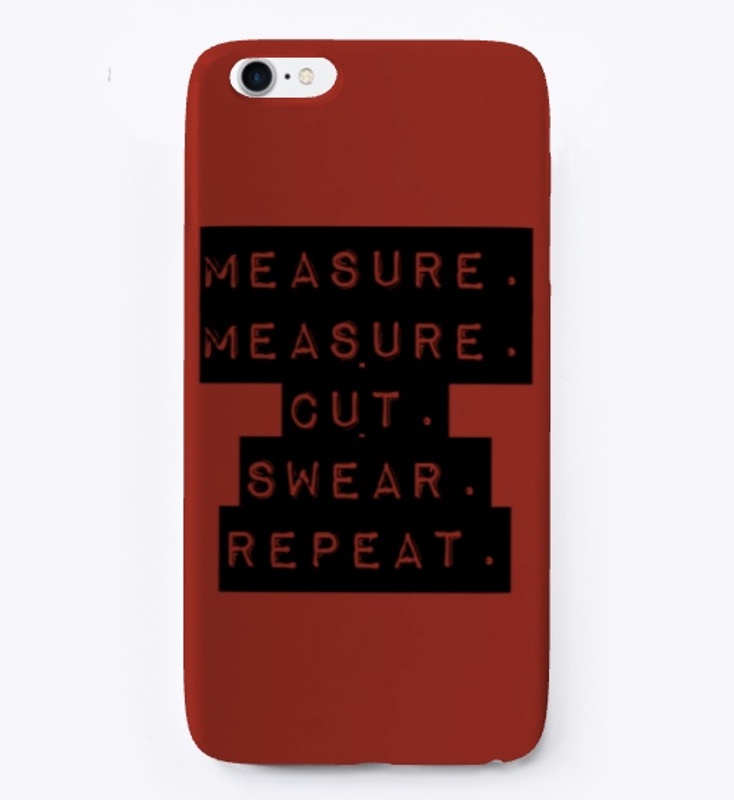 Measure. Measure.Cut.Swear.Repeat.