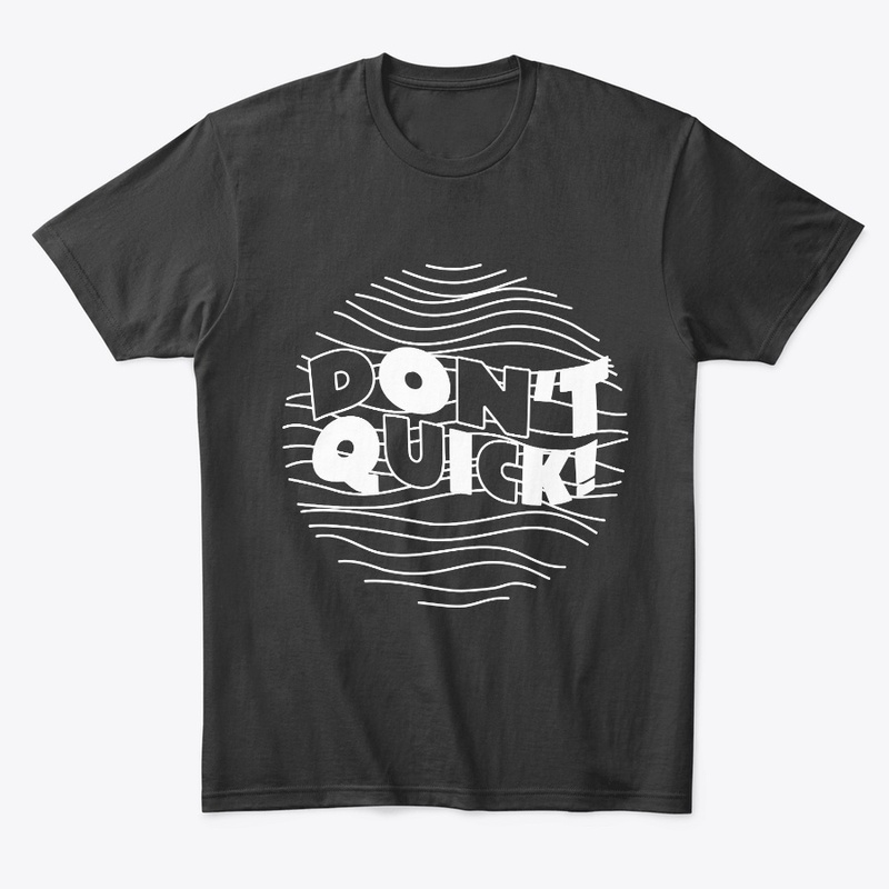 Don't Quick T-shirts