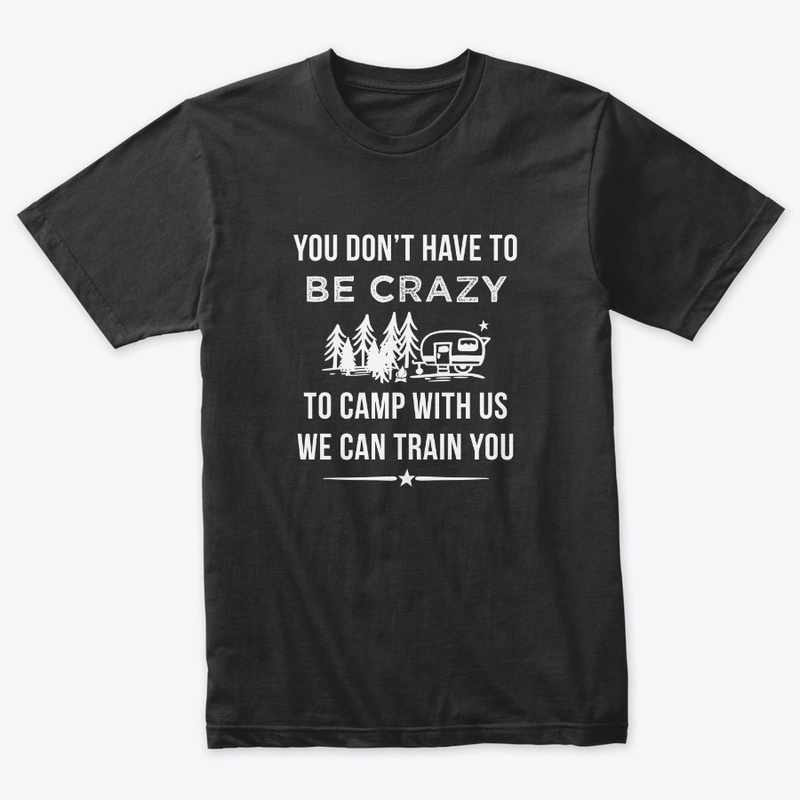 You Don't Have To Be Crazy To Camp 