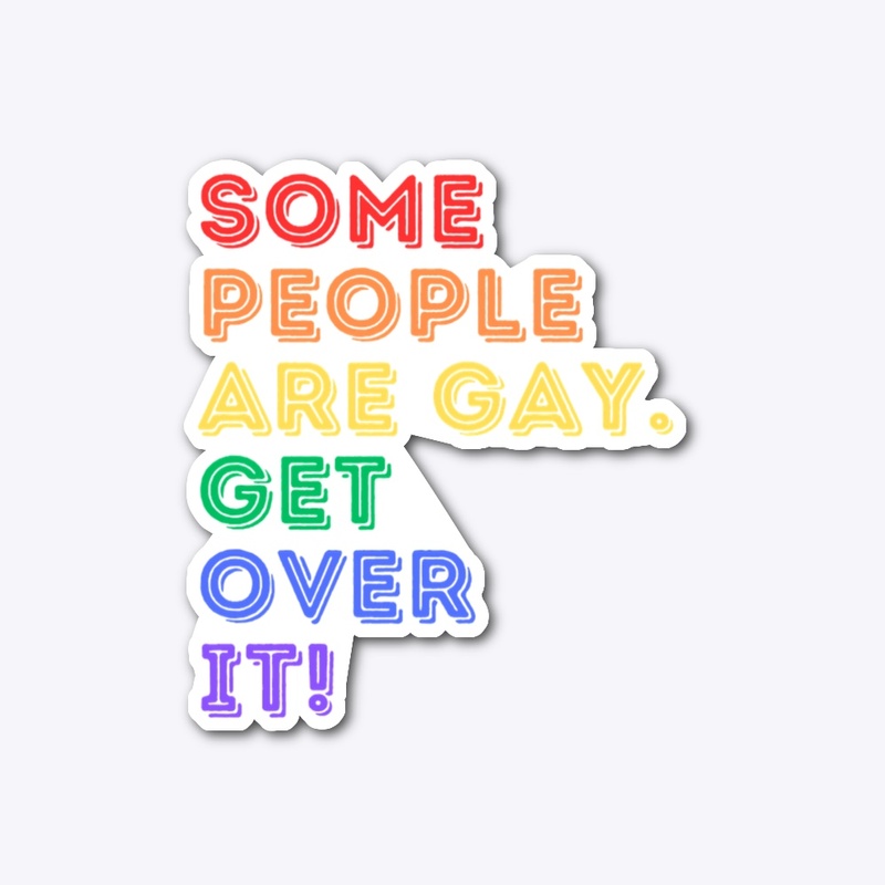 Some People Are Gay. Get Over it!
