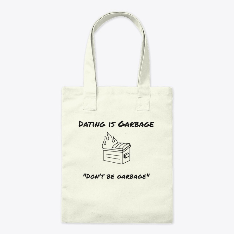 Don't be garbage - Dating is Garbage