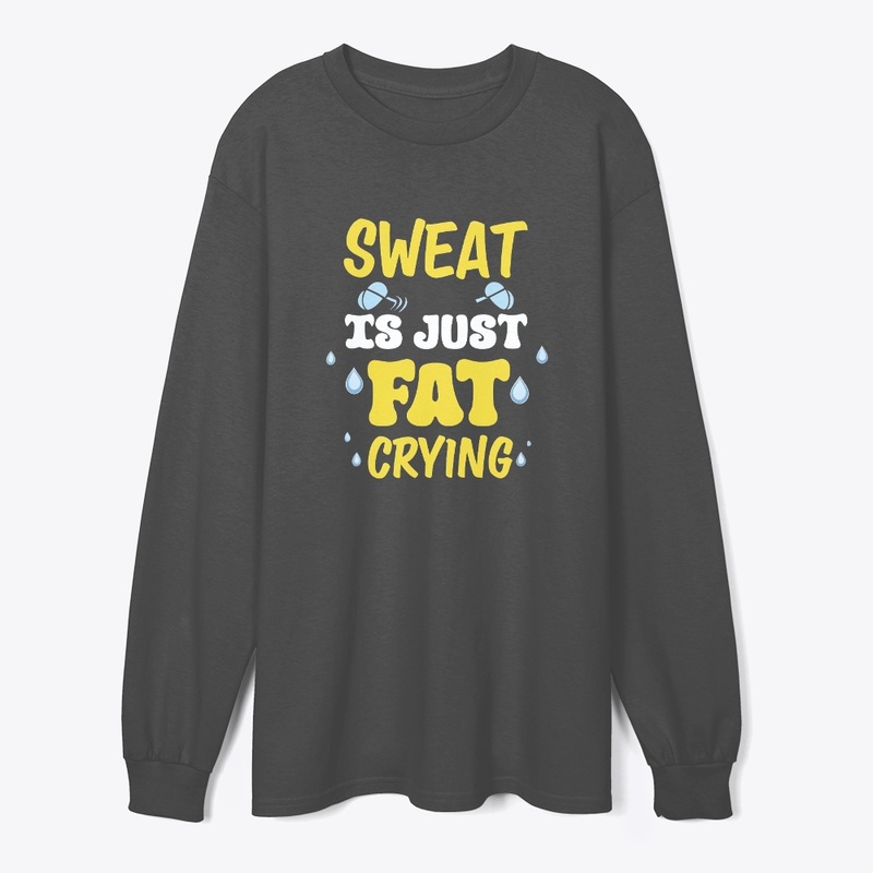 Sweat Is Just Fat Crying
