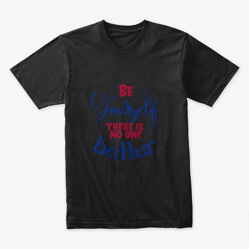 Be Yourself There Is No Better T Shirt
