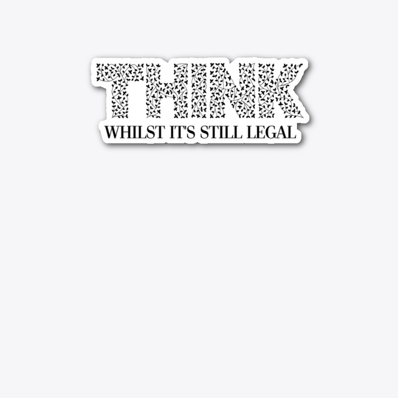 THINK - Whilst It's Still Legal