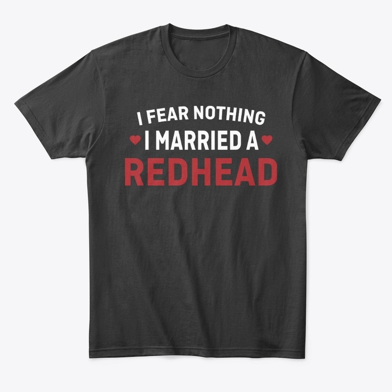 I Fear Nothing I Married A Redhead Tee