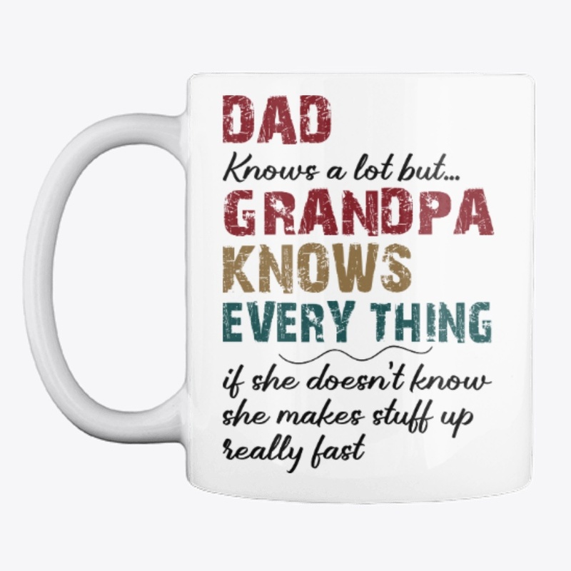 Dad Knows A Lot But Grandpa Knows Every