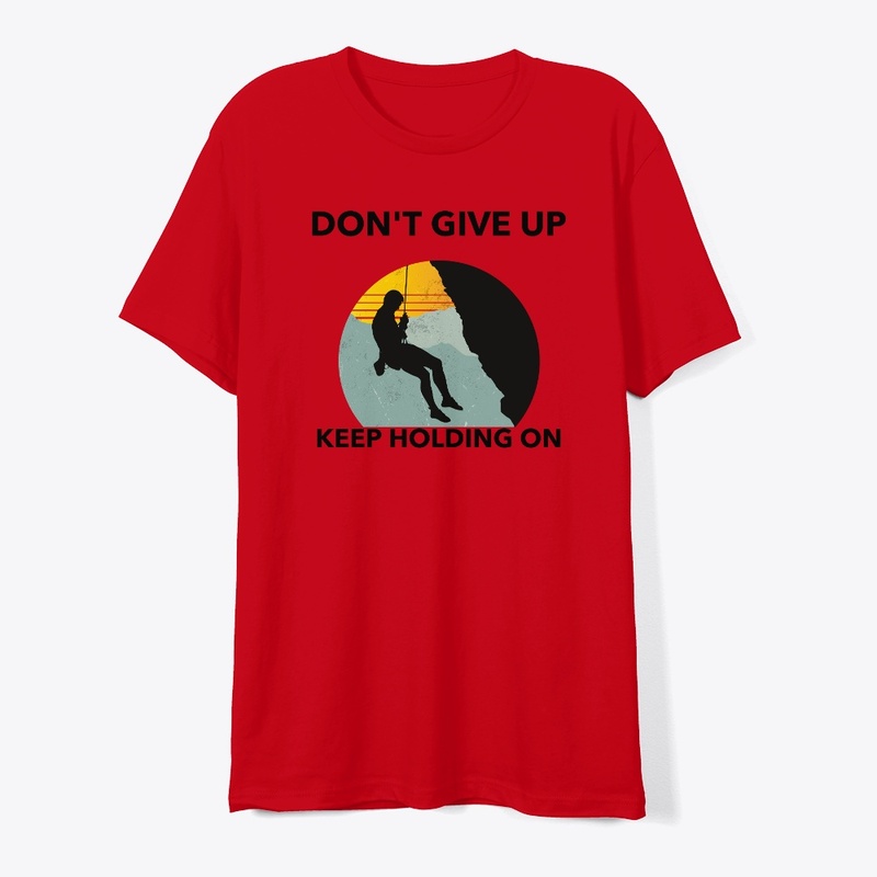 DON'T GIVE UP KEEP HOLDING ON