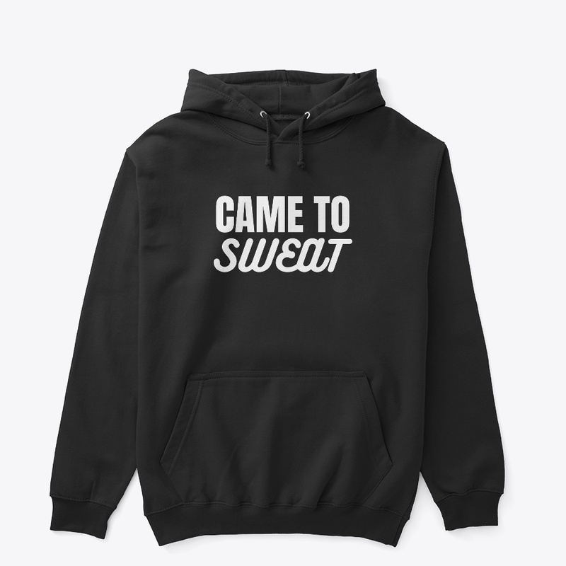 CAME TO SWEAT