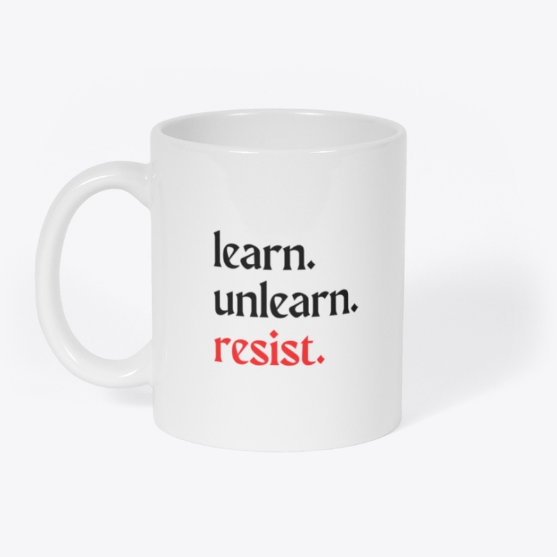 learn. unlearn. resist.