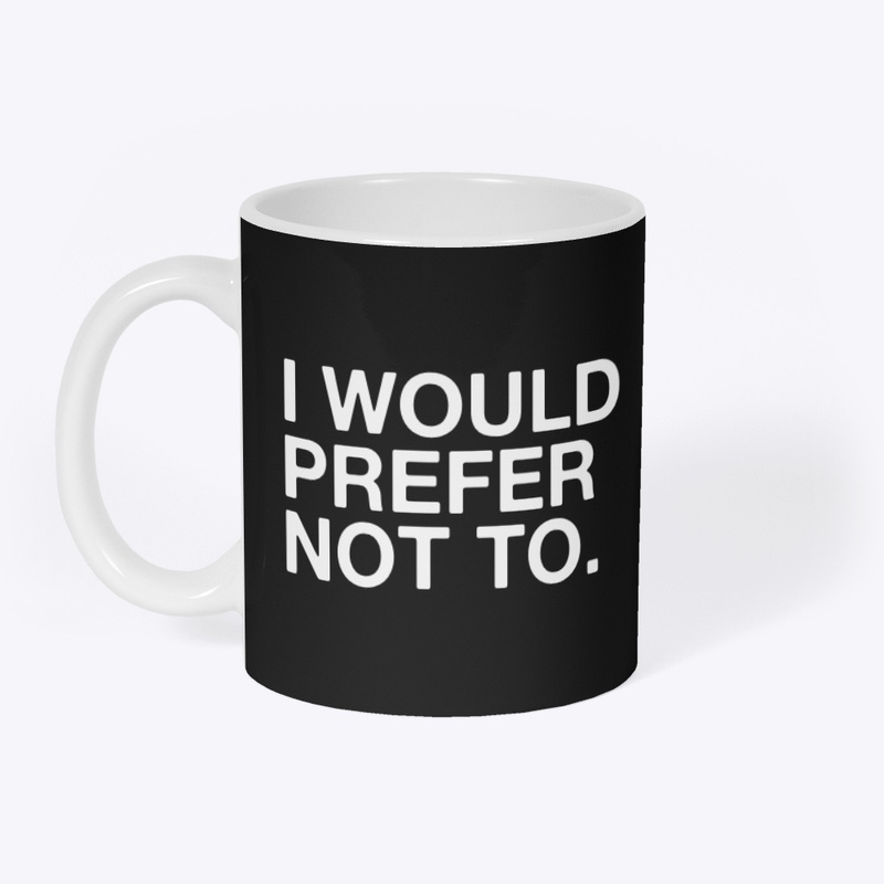 I WOULD PREFER NOT TO