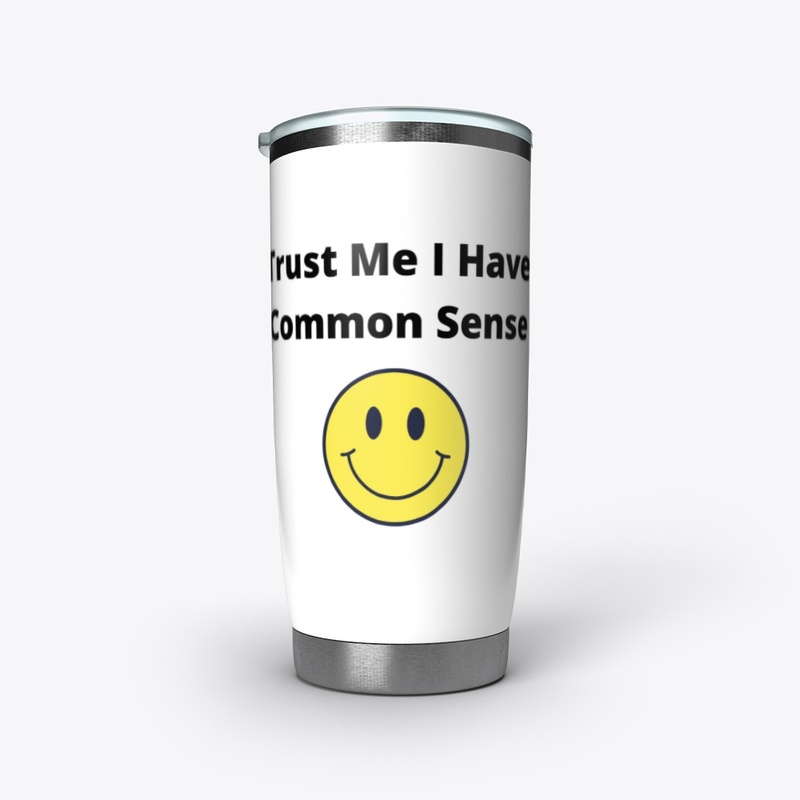 Trust Me I Have Common Sence 