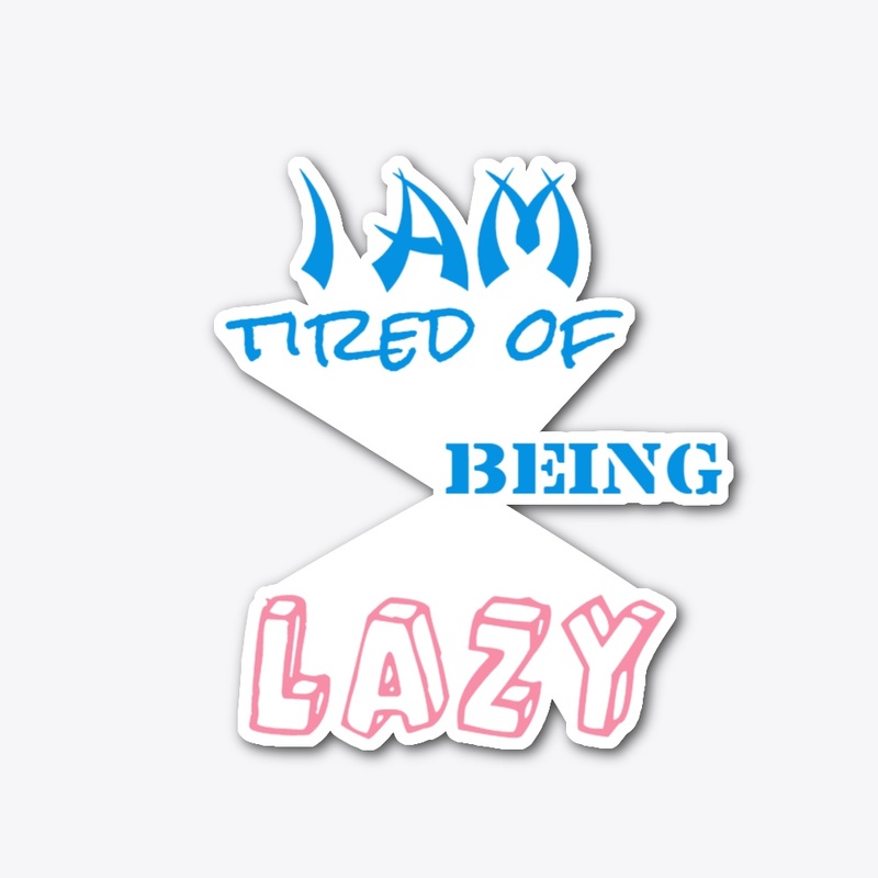 I am Tired of Being Lazy