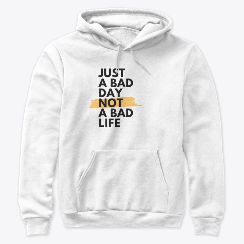 Just a bad day not a bad life