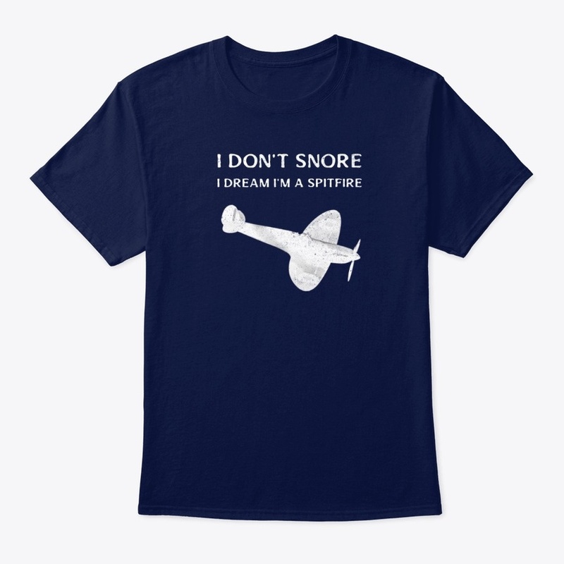 I don't snore I dream I'm a spitfire