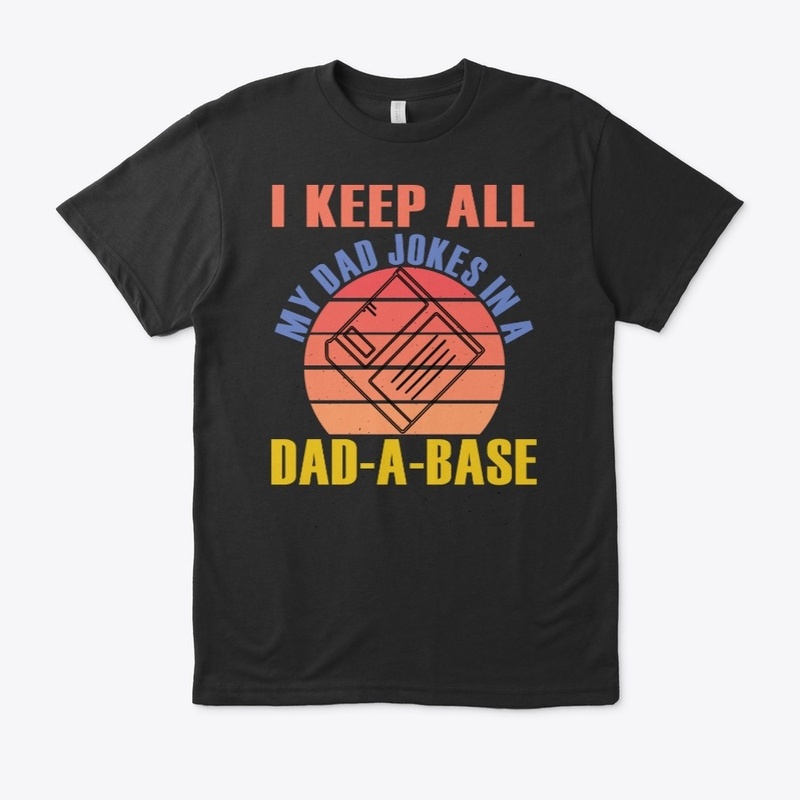 I keep all my dad jokes in a dad a base