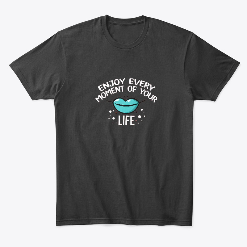 Enjoy Every Moment of Your Life T-shirt
