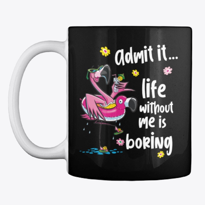 Admit it...  life without me is boring