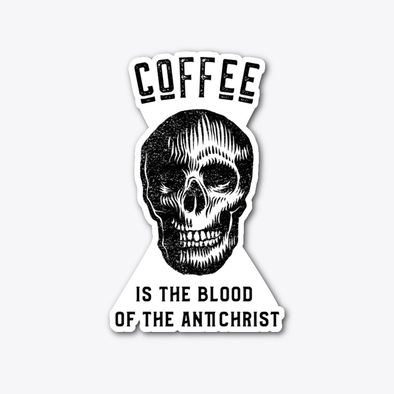 Coffee is the Blood of the Antichrist