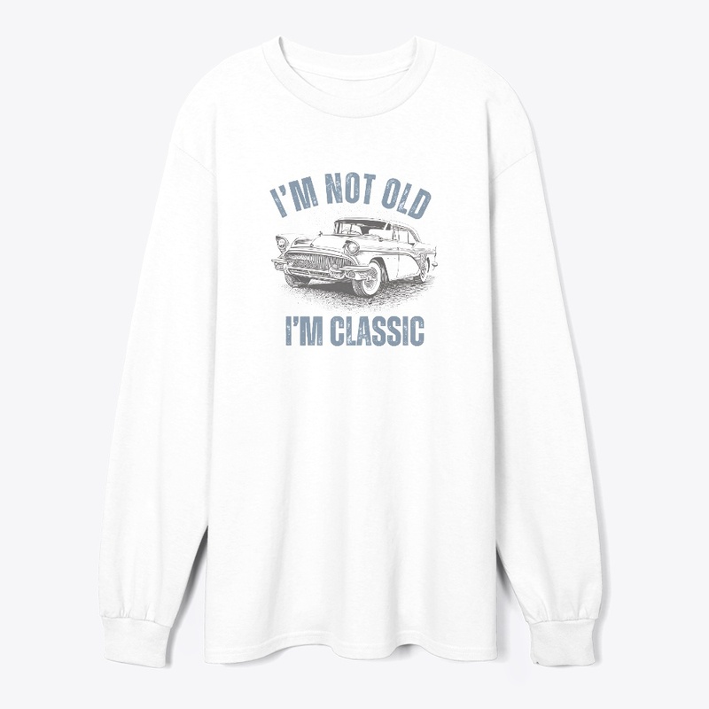 I'm Not Old I'm Classic. Old But Gold