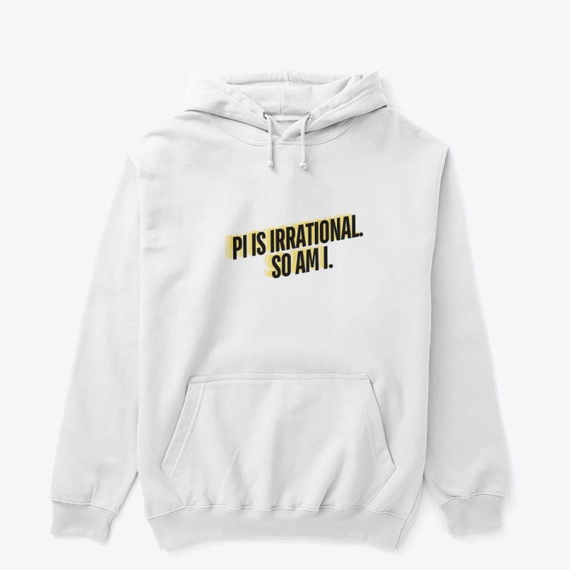 Pi is Irrational. So Am I." T-Shirt