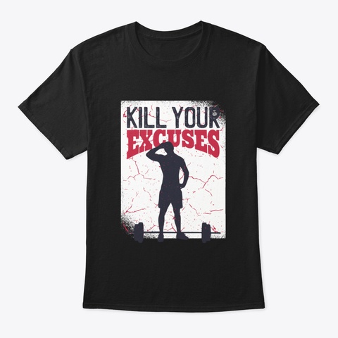 Kill Your Excuses Black T-Shirt Front