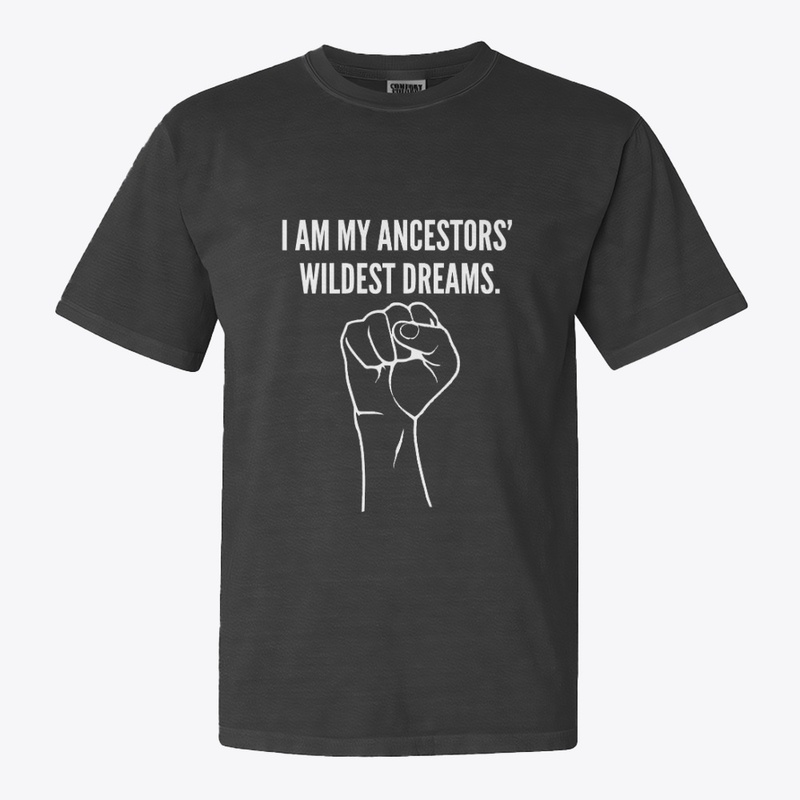 I AM MY ANCESTORS' WILDEST DREAMS